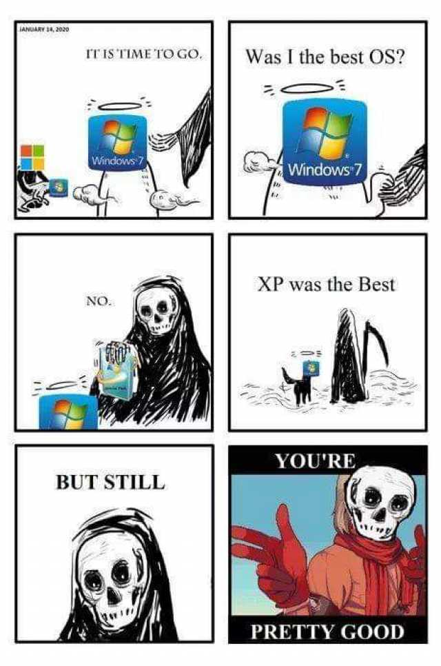 İANUARY 14 2020 IT IS TIME TOGO.Was I the best OS? Windows Windows 7 XP was the Best NO YOURE BUT STILL PRETTY GOOD 